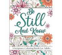 Be Still And Know: A Scripture Coloring Book for Adults (Inspirational Scripture Quotes Adult Coloring Book)
