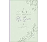 Be Still and Know His Grace: A Faith Journal for Reflection, Prayer and Purpose