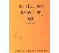 BE STILL AND KNOW I AM GOD (PSALM 46:10): WEEKLY REFLECTIONS OF A PRAYING MOM