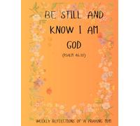 BE STILL AND KNOW I AM GOD (PSALM 46:10): WEEKLY REFLECTIONS OF A PRAYING MOM