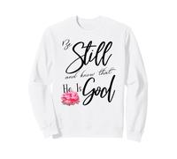 Be Still and Know That He Is God Psalm 46:10 Sweatshirt