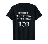 Be Still And Know That I Am Bob T-Shirt