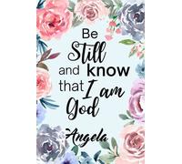 Be Still and Know that I am God Angela: Personalised Motivational Journal Notebook for Girls Named Angela. (Custom Name Journal, Blank Journal, Write ... 110 Pages Floral Theme Cover(Angela Notebook)