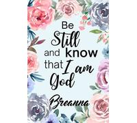 Be Still and Know that I am God Breanna: Personalised Motivational Journal Notebook for Girls Named Breanna. (Custom Name Journal, Blank Journal, ... Pages Floral Theme Cover(Breanna Notebook)