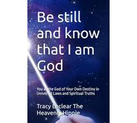 Be still and know that I am God: You as the God of Your Own Destiny in Universal Laws and Spiritual Truths (The Heavenly Hippie Series)