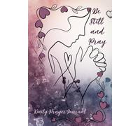 Be Still and Pray-Daily Prayer Journal: Find Peace, Purpose, and Creative Reflection with ample space for Daily Prayer for the Christian Woman, ... Pages, and Scripture throughout. description