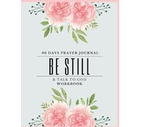 Be Still & Talk to God Prayer Workbook: The 90 days with God Workbook