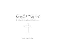 Be Still & Trust God Christian Anxiety Journal for Women: A Faith-Based Prayer and Reflection Journal for Overthinking, Fear, Stress, and Finding Peace in God
