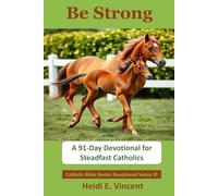 BE STRONG: A 91-Day Devotional for Steadfast Catholics (Catholic Bible Books Devotional Series©)