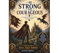 Be Strong And Courageous: A Devotional Coloring Book For Brave Hearts: 112 Pages, Adventure Coloring Pages, Journal Prompt Pages, Prayer Sheets, ... Part Of Soul Rest Series, For Boys 7 to 15