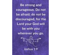 “Be strong and courageous. Do not be afraid; do not be discouraged, for the Lord your God will be with you wherever you go.” Journal (Joshua 1:9): An ... for Scripture Notes and Personal Writing