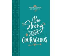 Be Strong and Courageous (Morning & Evening Devotional) (Morning & Evening Devotionals)