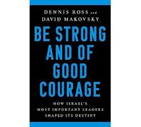 Be Strong and of Good Courage: How Israel's Most Important Leaders Shaped Its Destiny