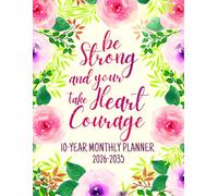 Be Strong And Your Heart Take Courage: 10-Year Monthly Planning For Women | 120 Months Yearly Calendar Schedule with Bible Verses & Scriptures | Ten ... Floral Design | Large Print 8.5 x 11 inches