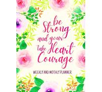 Be Strong And Your Heart Take Courage: Undated 1-Year Monthly and Weekly Planner For Women | 12-Monthly Calendar Schedule and 52-Weekly Planner with ... Floral Design | Large Print 8.5 x 11 inches