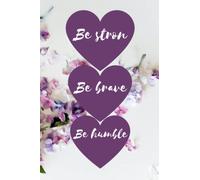 Be strong be brave be humble notebook: journal just for strong men and brave women and humble boys & girlas