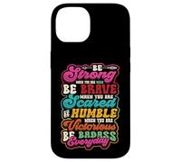 Be Strong Be Brave Be Scared Be Humble Be Badass Life Wisdom Case for iPhone 14