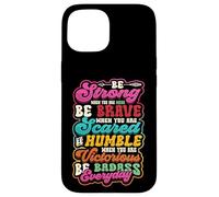Be Strong Be Brave Be Scared Be Humble Be Badass Life Wisdom Case for iPhone 15