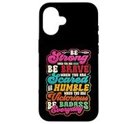 Be Strong Be Brave Be Scared Be Humble Be Badass Life Wisdom Case for iPhone 16