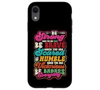 Be Strong Be Brave Be Scared Be Humble Be Badass Life Wisdom Case for iPhone XR