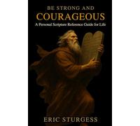 Be Strong & Courageous: A Personal Scripture Reference Guide for Life