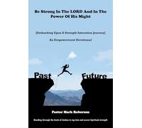 Be Strong In The LORD And In The Power Of His Might: [Embarking Upon A Strength Saturation Journey] An Empowerment Devotional