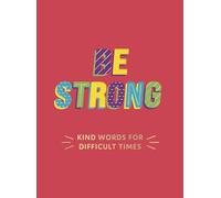 Be Strong: Kind Words for Difficult Times