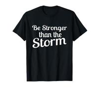 Be Stronger than the Storm for strong men women T-Shirt
