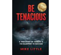 Be Tenacious: A True Story of Tenacity & The Blueprint to Succeed