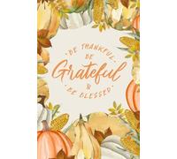 Be Thankful Be Grateful Be Blessed Journal - 100 Bullet Pages | Gratitude Notebook, Thanksgiving Journal, Autumn Pumpkins Corn & Fall Leaves Cover, Mindfulness Gift