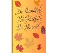 BE THANKFUL, BE GRATEFUL, BE BLESSED NOTEBOOK: 6x9ini 200 Page Fall Themed Notebook Journal