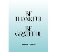 Be Thankful, Be Grateful - Weekly Journal: Large Print, Monday through to Sunday Positive Mindset Notebook