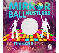 Mirror Ball Hustlers - Be Thankful For What You Got