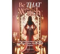 Be THAT Witch: Modern Glamour Spells for Beauty, Confidence, Self-Love, and Timeless Radiance: 3 (The Modern Witch Spellbook Collection)