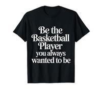 Be The Basketball Player You Always Wanted to Be - T-Shirt