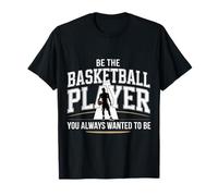 Be The Basketball Player You Always Wanted to Be - T-Shirt