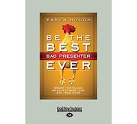 Be the Best Bad Presenter Ever: Break the Rules, Make Mistakes, and Win Them Over