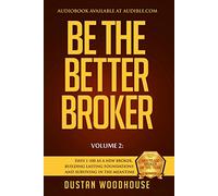 Be The Better Broker, Volume 2: Days 1-100 As A New Broker, Building Lasting Foundations and Surviving in the Meantime