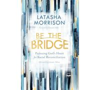 Be the Bridge: Pursuing God's Heart for Racial Reconciliation