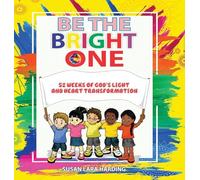 Be the Bright One: 52 Weeks of God's Light and Heart Transformation