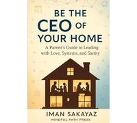 Be The CEO of Your HOME: A Parent’s Guide to Leading with Love, Systems, and Sanity (Mindful Path Series)