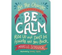 Be The Change - Be Calm: Rise Up and Don't Let Anxiety Hold You Back