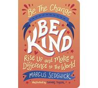 Be The Change - Be Kind: Rise Up and Make a Difference to the World