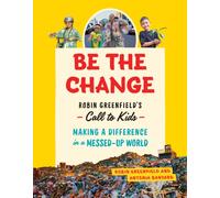 Be the Change : Rob Greenfield's Call to Kids Making a Difference in a Messed-Up World
