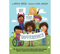Be the Difference: 40+ ideas for kids to create positive change using empathy, kindness, equality and environmental awareness
