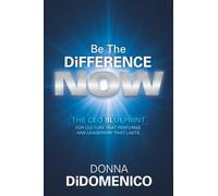 Be the Difference Now: The CEO’s Blueprint for Cultures That Perform and Leadership That Lasts