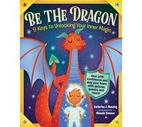 Be the Dragon: 9 Keys to Unlocking Your Inner Magic: Roar with Confidence and Slay Your Fears with Quizzes, Quests, and More!