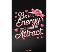 Be the Energy You Want to Attract: Inspirational Notebook for Positive Mindset, Motivation & Daily Reflection | 6x9 Lined Journal, 120 Pages