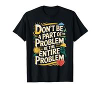 Be The Entire Problem Sarcastic Humor Tee T-Shirt