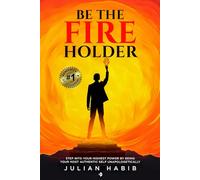Be the Fireholder: Step Into Your Highest Power By Being Your Most Authentic Self Unapologetically